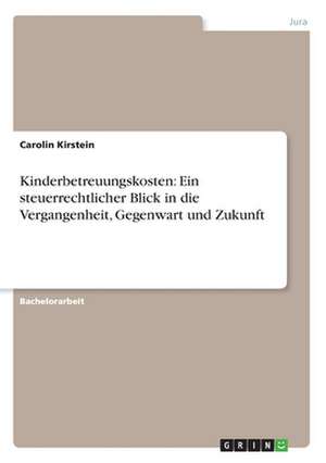 Kinderbetreuungskosten: Ein steuerrechtlicher Blick in die Vergangenheit, Gegenwart und Zukunft de Carolin Kirstein