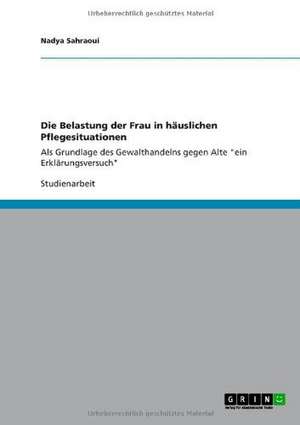 Die Belastung der Frau in häuslichen Pflegesituationen de Nadya Sahraoui