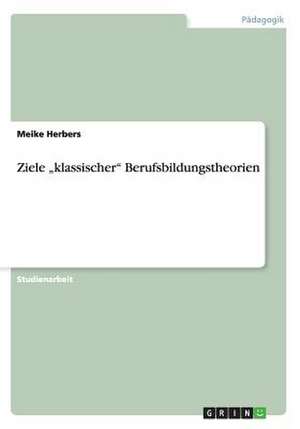 Ziele "Klassischer" Berufsbildungstheorien de Meike Herbers