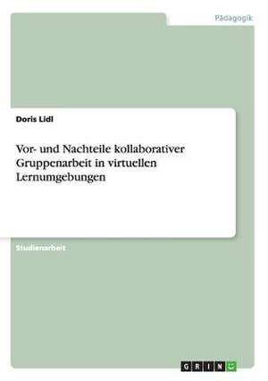 Vor- und Nachteile kollaborativer Gruppenarbeit in virtuellen Lernumgebungen de Doris Lidl