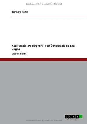 Karriereziel Pokerprofi - von Österreich bis Las Vegas de Reinhard Hofer