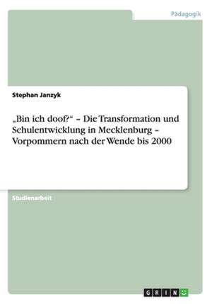 "Bin ich doof?" - Die Transformation und Schulentwicklung in Mecklenburg - Vorpommern nach der Wende bis 2000 de Stephan Janzyk