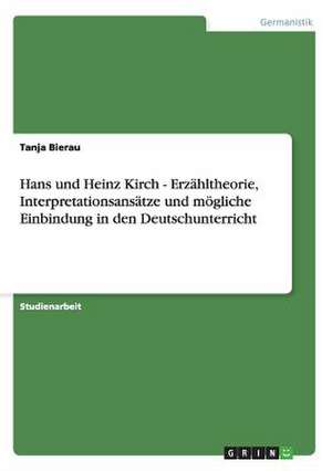 Hans und Heinz Kirch - Erzähltheorie, Interpretationsansätze und mögliche Einbindung in den Deutschunterricht de Tanja Bierau