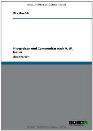 Pilgerreisen und Communitas nach V. W. Turner de Mira Menzfeld