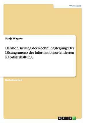 Harmonisierung der Rechnungslegung: Der Lösungsansatz der informationsorientierten Kapitalerhaltung de Sonja Wagner