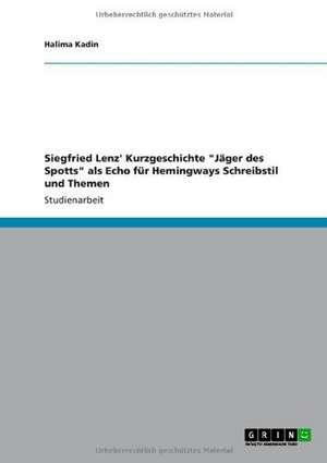 Siegfried Lenz' Kurzgeschichte "Jäger des Spotts" als Echo für Hemingways Schreibstil und Themen de Halima Kadin