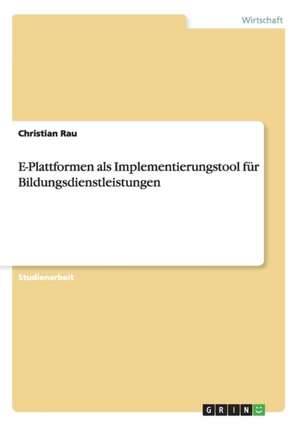 E-Plattformen als Implementierungstool für Bildungsdienstleistungen de Christian Rau