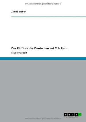 Der Einfluss der deutschen Sprache auf die Pidginsprache Tok Pisin in Papua-Neuguinea de Janine Weber