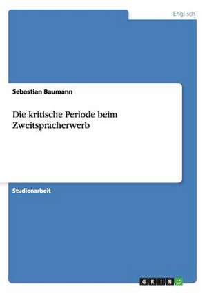 Die kritische Periode beim Zweitspracherwerb de Sebastian Baumann