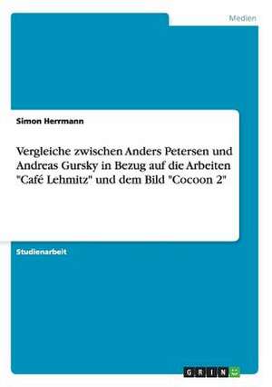 Vergleiche zwischen Anders Petersen und Andreas Gursky in Bezug auf die Arbeiten "Café Lehmitz" und dem Bild "Cocoon 2" de Simon Herrmann