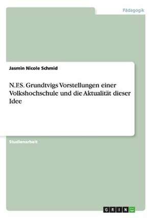 N.F.S. Grundtvigs Vorstellungen einer Volkshochschule und die Aktualität dieser Idee de Jasmin Nicole Schmid