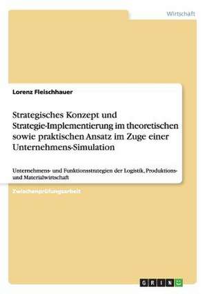 Strategisches Konzept und Strategie-Implementierung im theoretischen sowie praktischen Ansatz im Zuge einer Unternehmens-Simulation de Lorenz Fleischhauer