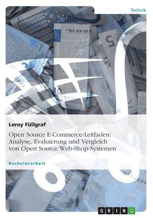 Open Source E-Commerce-Leitfaden. Analyse, Evaluierung und Vergleich von Open Source Web-Shop-Systemen de Leroy Füllgraf