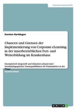 Chancen und Grenzen der Implementierung von Corporate eLearning in der innerbetrieblichen Fort- und Weiterbildung im Krankenhaus de Karsten Hartdegen