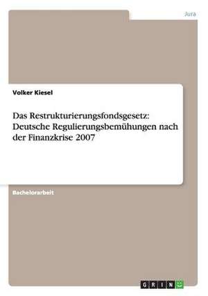 Das Restrukturierungsfondsgesetz: Deutsche Regulierungsbemühungen nach der Finanzkrise 2007 de Volker Kiesel