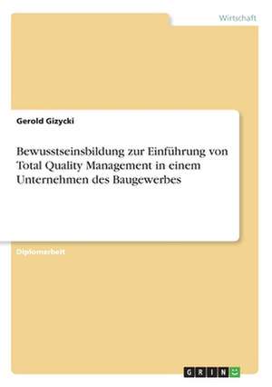 Bewusstseinsbildung zur Einführung von Total Quality Management in einem Unternehmen des Baugewerbes de Gerold Gizycki