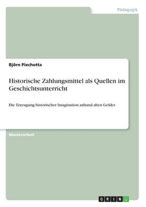 Historische Zahlungsmittel als Quellen im Geschichtsunterricht de Björn Piechotta