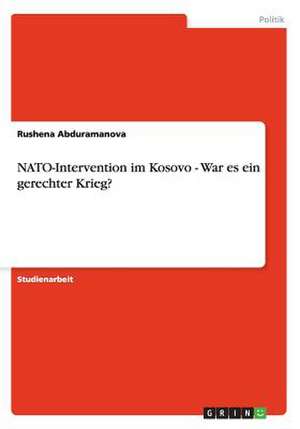 NATO-Intervention im Kosovo - War es ein gerechter Krieg? de Rushena Abduramanova