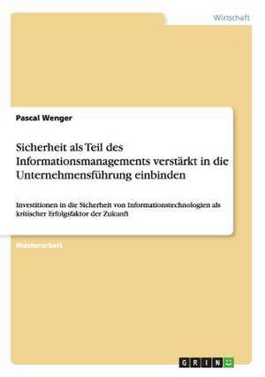 Sicherheit als Teil des Informationsmanagements verstärkt in die Unternehmensführung einbinden de Pascal Wenger