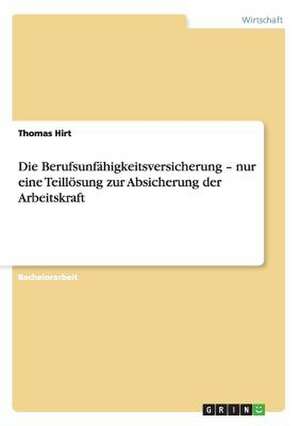 Die Berufsunfähigkeitsversicherung - nur eine Teillösung zur Absicherung der Arbeitskraft de Thomas Hirt