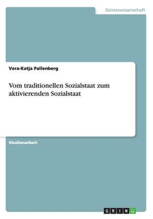 Vom traditionellen Sozialstaat zum aktivierenden Sozialstaat de Vera-Katja Pallenberg