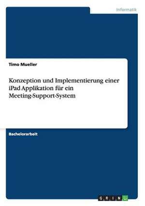 Konzeption und Implementierung einer iPad Applikation für ein Meeting-Support-System de Timo Mueller