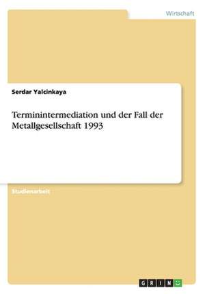 Terminintermediation und der Fall der Metallgesellschaft 1993 de Serdar Yalcinkaya