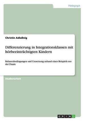 Differenzierung in Integrationsklassen mit hörbeeinträchtigten Kindern de Christin Adlaßnig