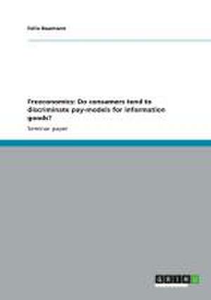 Freeconomics: Do consumers tend to discriminate pay-models for information goods? de Felix Baumann