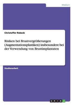 Risiken bei Brustvergrößerungen (Augmentationsplastiken) insbesondere bei der Verwendung von Brustimplantaten de Christoffer Robeck