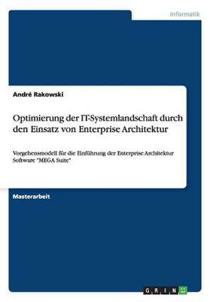 Optimierung der IT-Systemlandschaft durch den Einsatz von Enterprise Architektur de André Rakowski