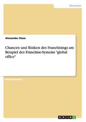 Chancen und Risiken des Franchisings am Beispiel des Franchise-Systems "global office" de Alexander Iliasa