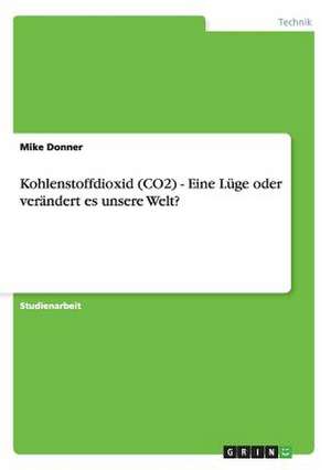 Kohlenstoffdioxid (CO2) - Eine Lüge oder verändert es unsere Welt? de Mike Donner