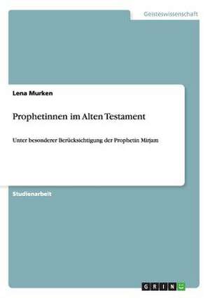 Prophetinnen im Alten Testament de Lena Murken