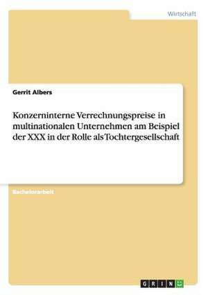 Konzerninterne Verrechnungspreise in multinationalen Unternehmen am Beispiel der XXX in der Rolle als Tochtergesellschaft de Gerrit Albers