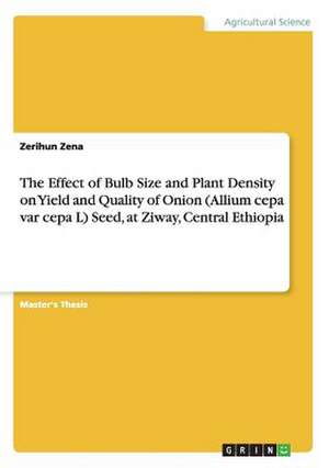 The Effect of Bulb Size and Plant Density on Yield and Quality of Onion (Allium Cepa Var Cepa L) Seed, at Ziway, Central Ethiopia de Zena, Zerihun