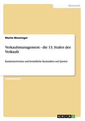 Verkaufsmanagement - die 13. Stufen des Verkaufs de Moritz Wenninger