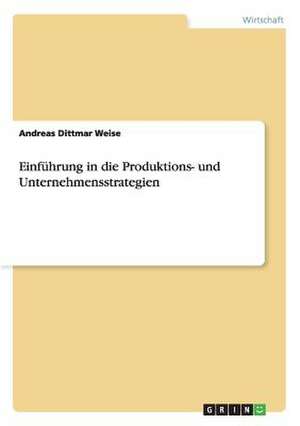 Einführung in die Produktions- und Unternehmensstrategien de Andreas Dittmar Weise