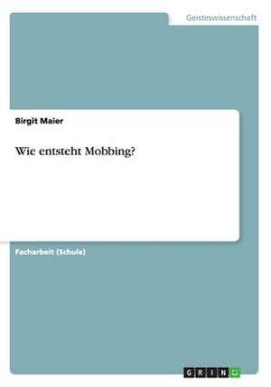 Wie entsteht Mobbing? de Birgit Maier