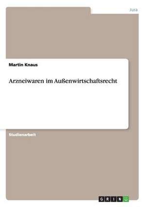 Arzneiwaren im Außenwirtschaftsrecht de Martin Knaus