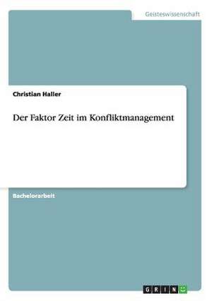 Der Faktor Zeit im Konfliktmanagement de Christian Haller