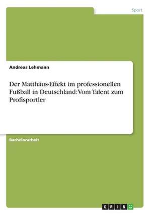 Der Matthäus-Effekt im professionellen Fußball in Deutschland: Vom Talent zum Profisportler de Andreas Lehmann