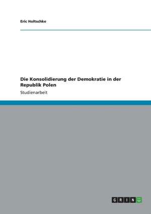 Die Konsolidierung der Demokratie in der Republik Polen de Eric Holtschke