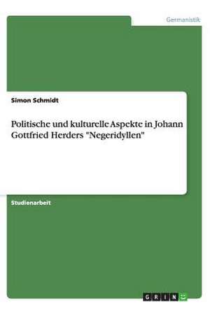 Politische und kulturelle Aspekte in Johann Gottfried Herders "Negeridyllen" de Simon Schmidt