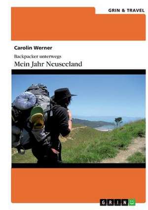 Backpacker unterwegs: Mein Jahr Neuseeland de Carolin Werner