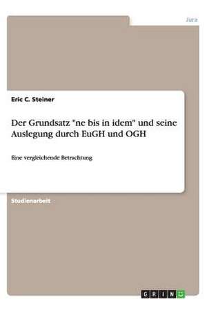 Der Grundsatz "ne bis in idem" und seine Auslegung durch EuGH und OGH de Eric C. Steiner