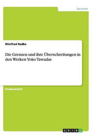 Die Grenzen und ihre Überschreitungen in den Werken Yoko Tawadas de Winifred Radke