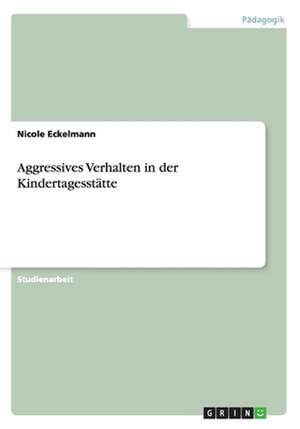 Aggressives Verhalten in der Kindertagesstätte de Nicole Eckelmann