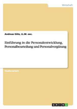 Einführung in die Personalentwicklung, Personalbeurteilung und Personalvergütung de Andreas Götz, LL. M. oec.