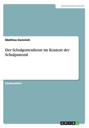 Der Schulgottesdienst im Kontext der Schulpastoral de Matthias Demmich